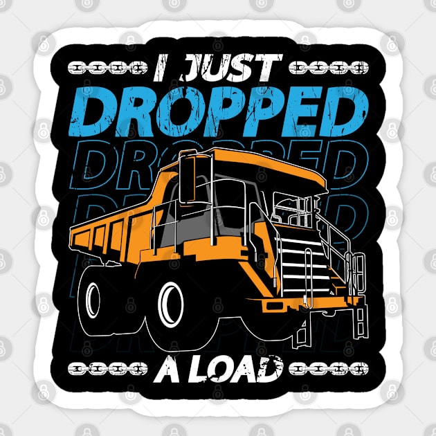 Mining Trucker I Just Dropped A Load Mine Truck Sticker by T-Shirt.CONCEPTS